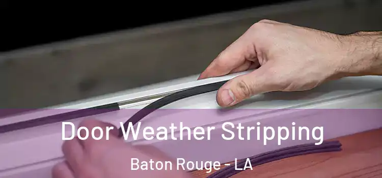 Door Weather Stripping Baton Rouge - LA