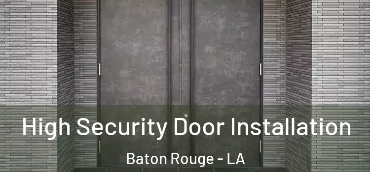 High Security Door Installation Baton Rouge - LA